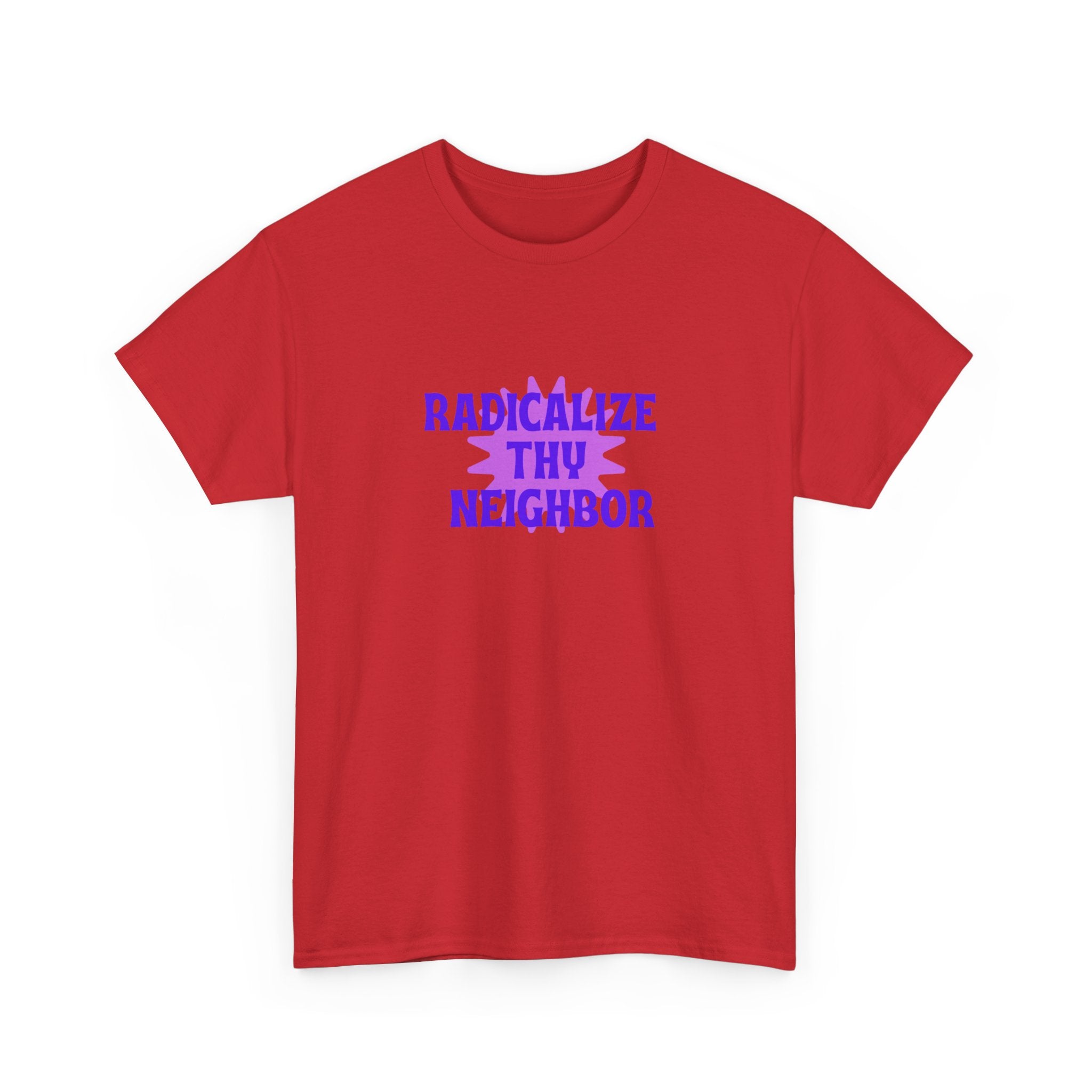 Radicalize Thy Neighbor T-Shirt — Political Activism Graphic Tee