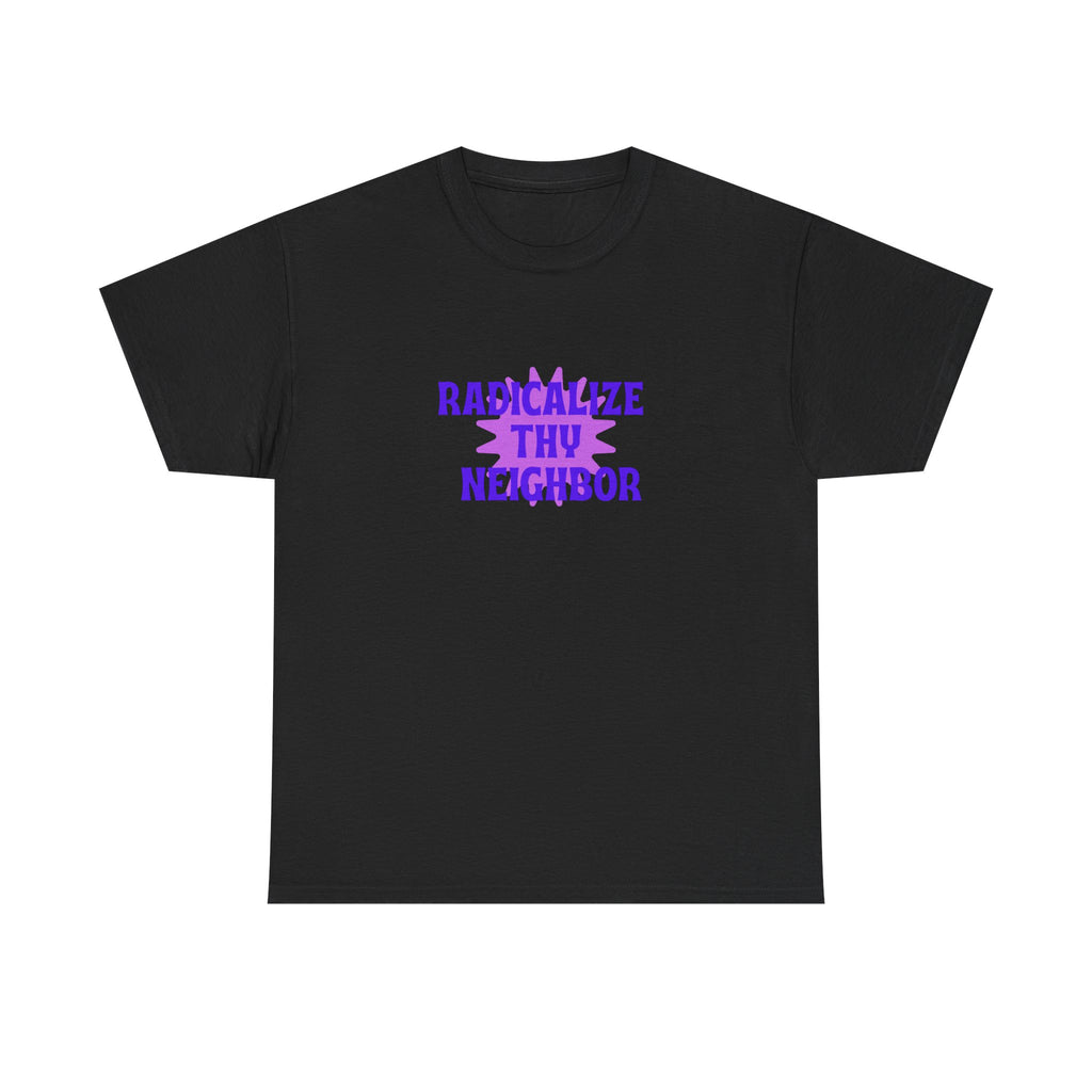 radicalize thy neighbor tee