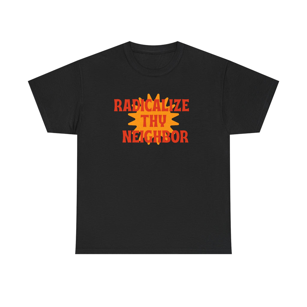 radicalize thy neighbor tee