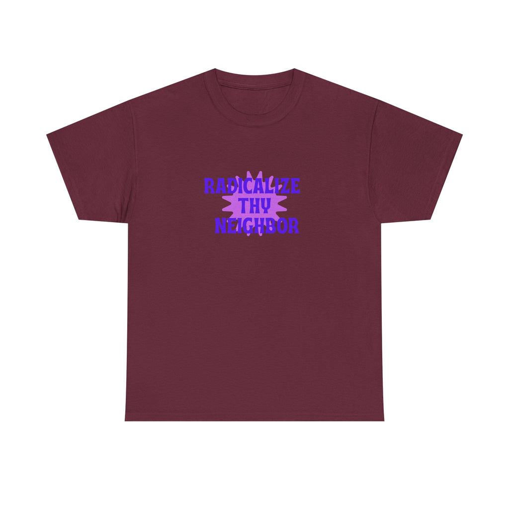 radicalize thy neighbor tee