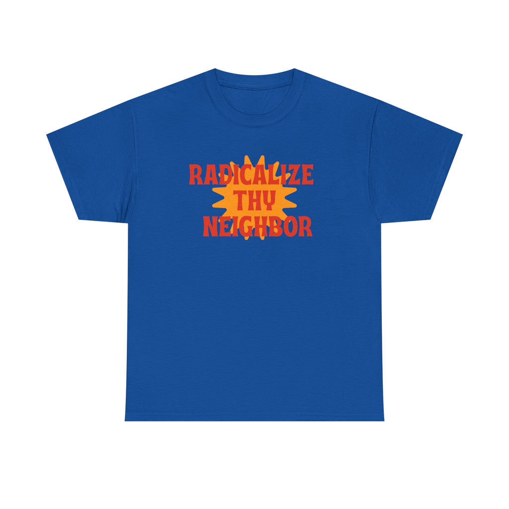 radicalize thy neighbor tee