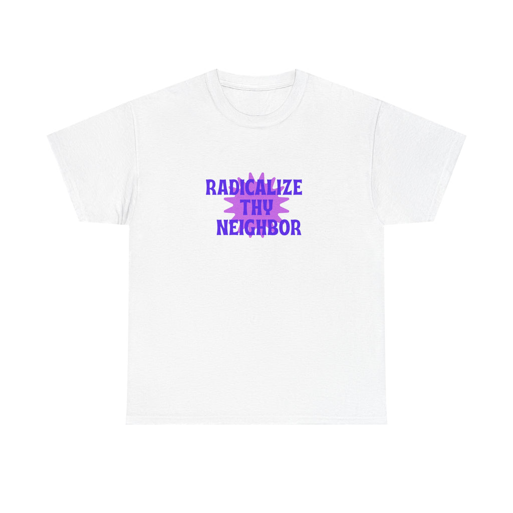 radicalize thy neighbor tee