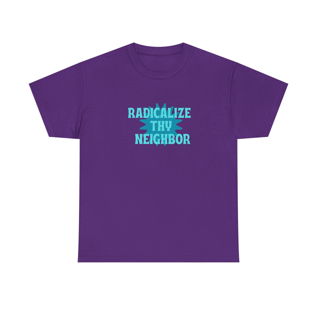 radicalize thy neighbor tee