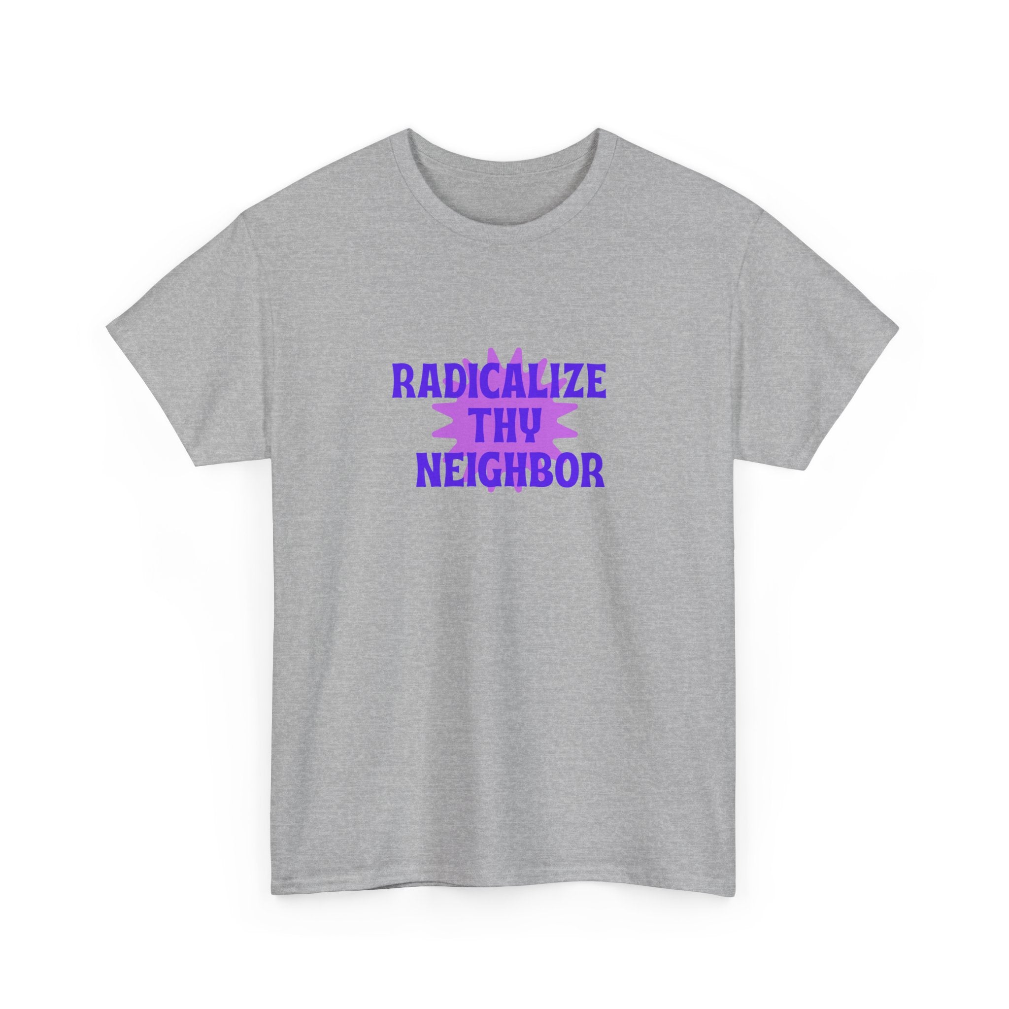 Radicalize Thy Neighbor T-Shirt — Political Activism Graphic Tee
